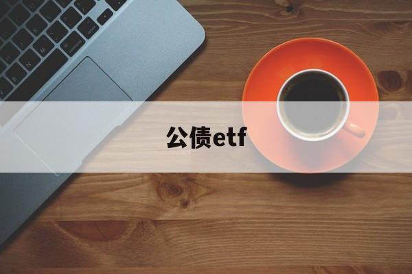 公债etf(公债和国债是一回事吗)